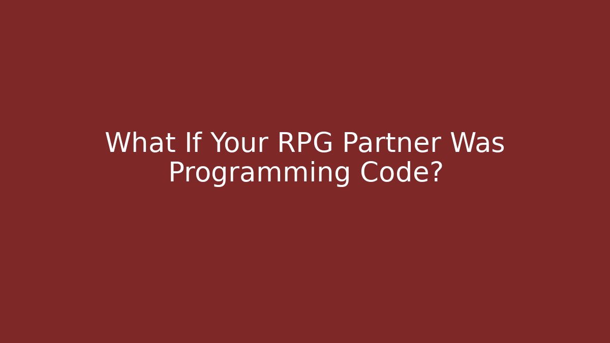 What If Your RPG Partner Was Programming Code?