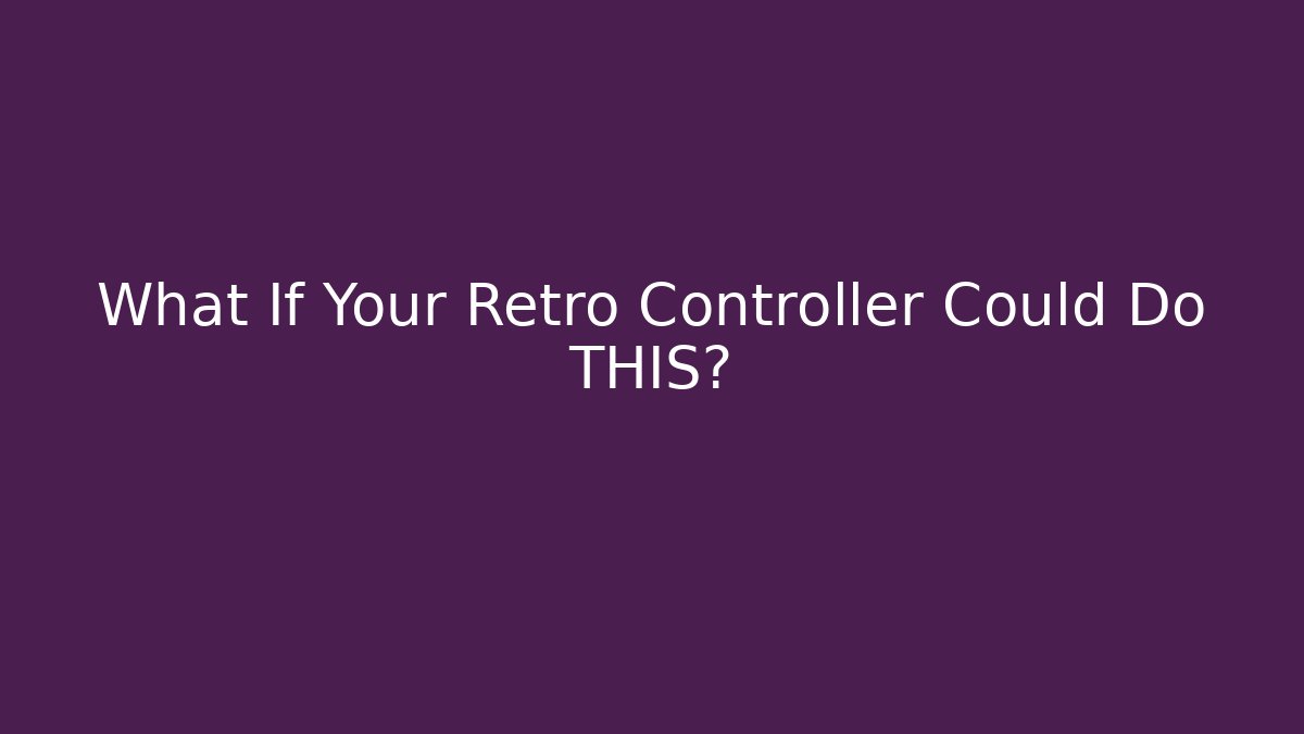 What If Your Retro Controller Could Do THIS?