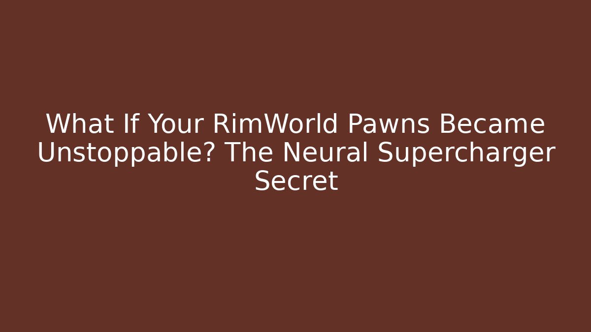 What If Your RimWorld Pawns Became Unstoppable? The Neural Supercharger Secret