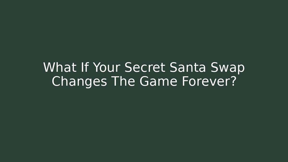 What If Your Secret Santa Swap Changes The Game Forever?