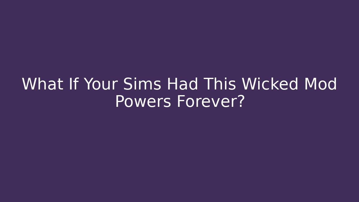 What If Your Sims Had This Wicked Mod Powers Forever?