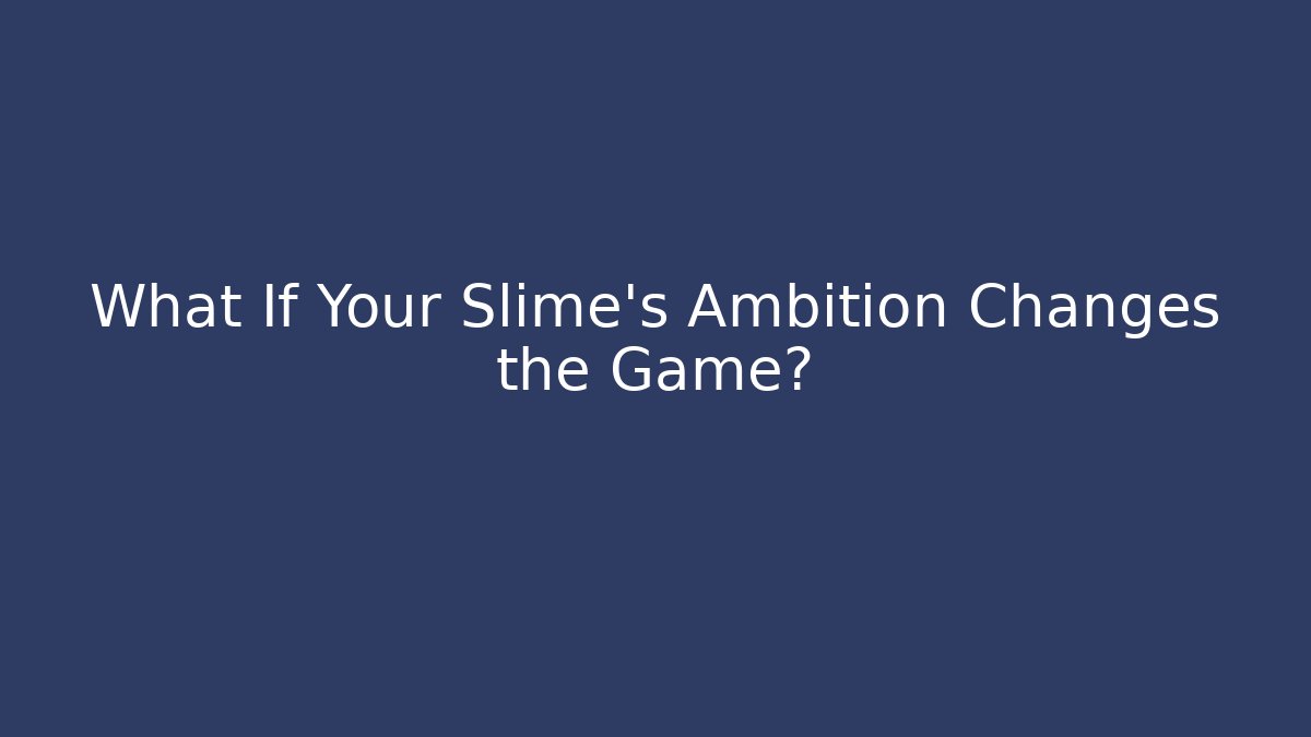 What If Your Slime’s Ambition Changes the Game? - Create More Assets