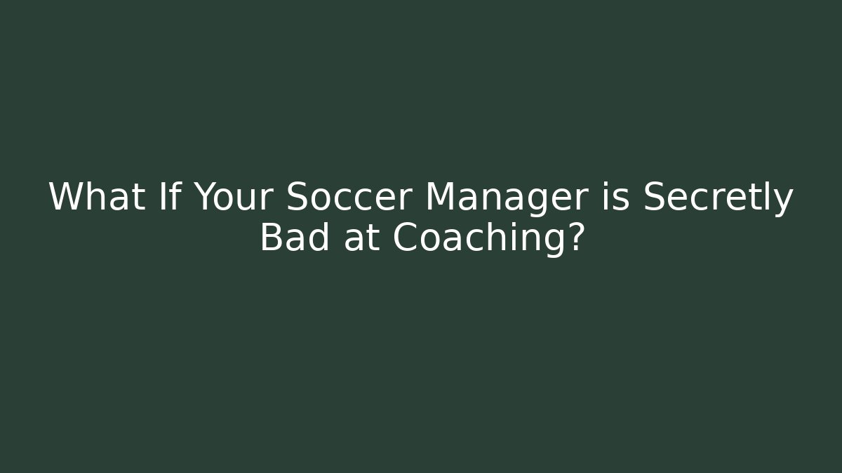 What If Your Soccer Manager is Secretly Bad at Coaching?