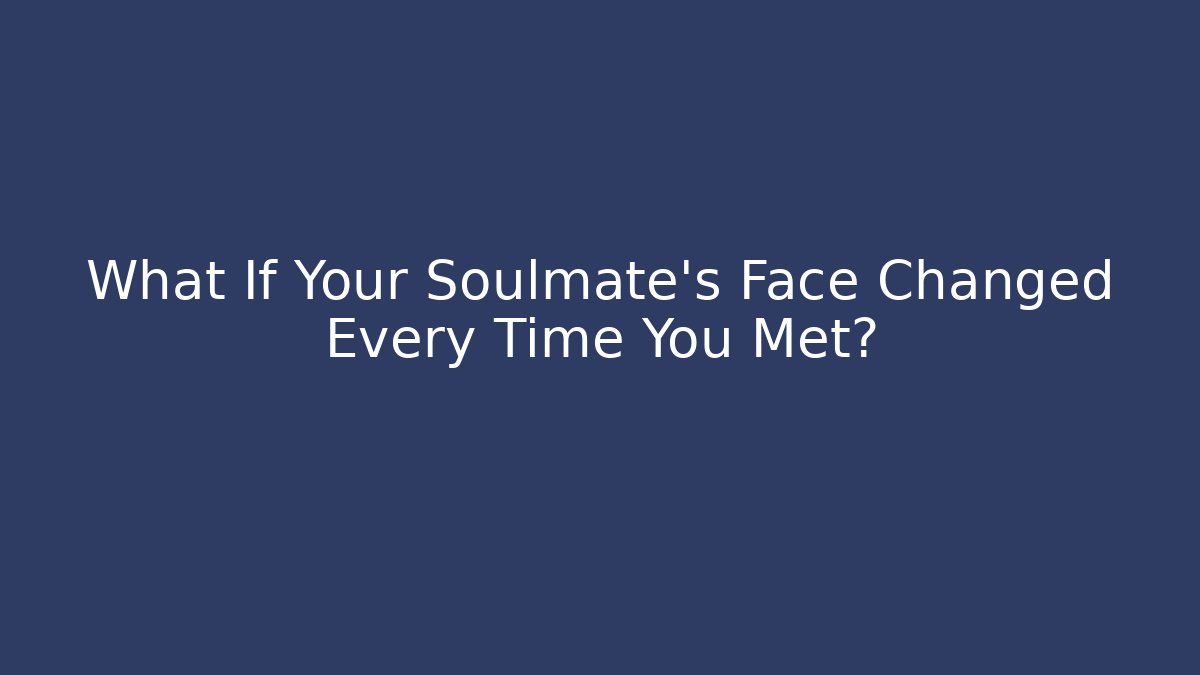 What If Your Soulmate's Face Changed Every Time You Met?