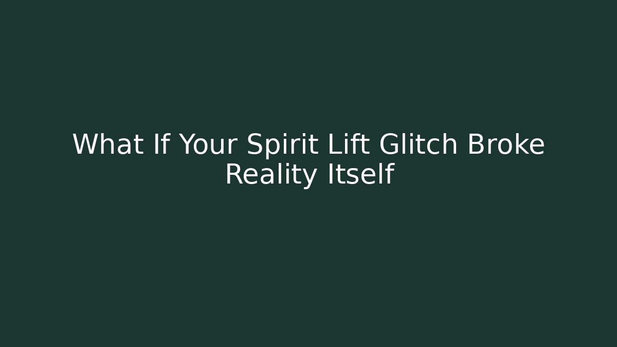 What If Your Spirit Lift Glitch Broke Reality Itself