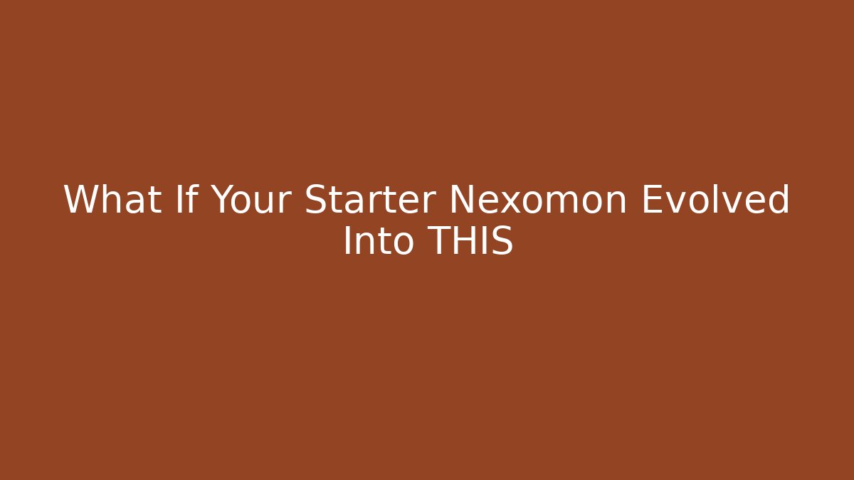 What If Your Starter Nexomon Evolved Into THIS