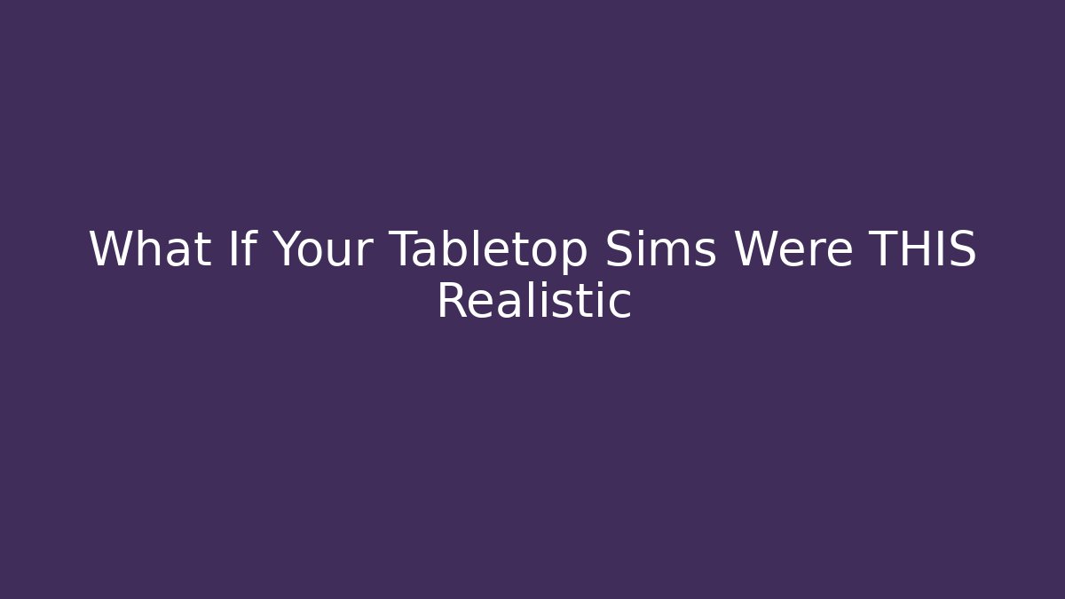 What If Your Tabletop Sims Were THIS Realistic - Create More Assets