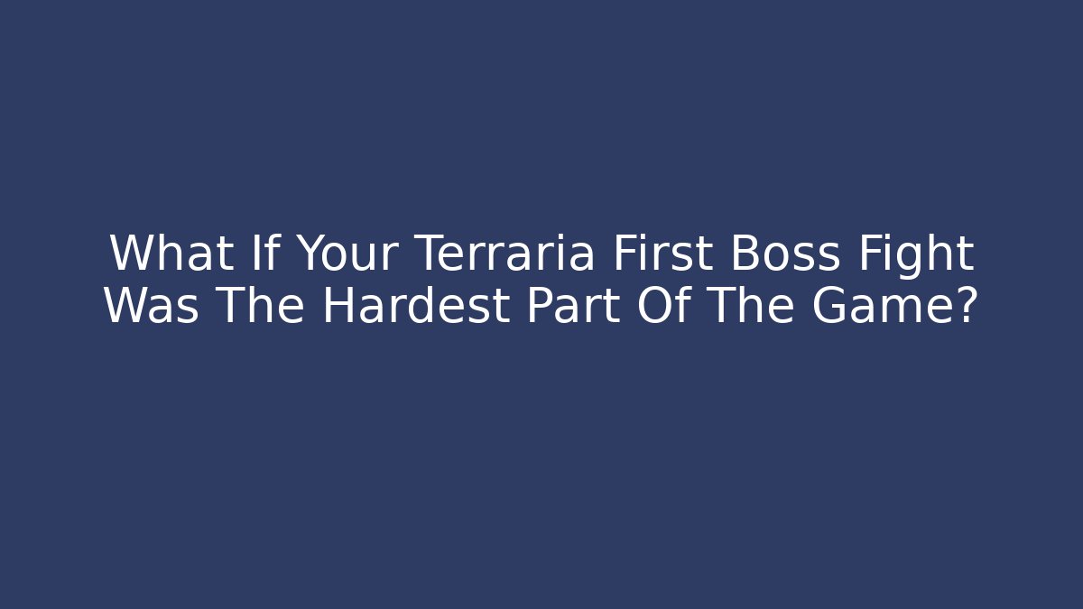 What If Your Terraria First Boss Fight Was The Hardest Part Of The Game?