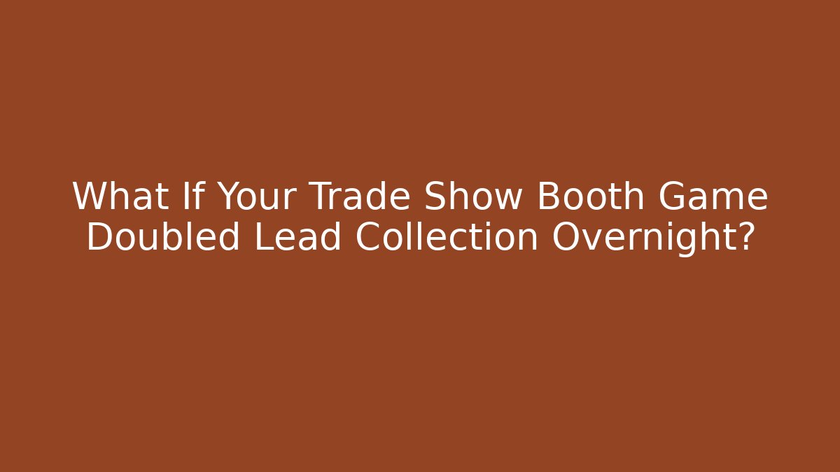 What If Your Trade Show Booth Game Doubled Lead Collection Overnight?