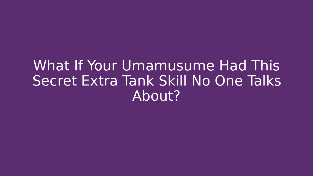 What If Your Umamusume Had This Secret Extra Tank Skill No One Talks About?