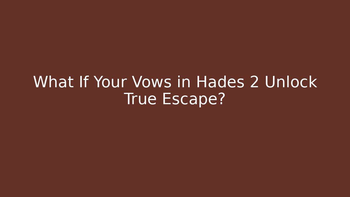 What If Your Vows in Hades 2 Unlock True Escape?