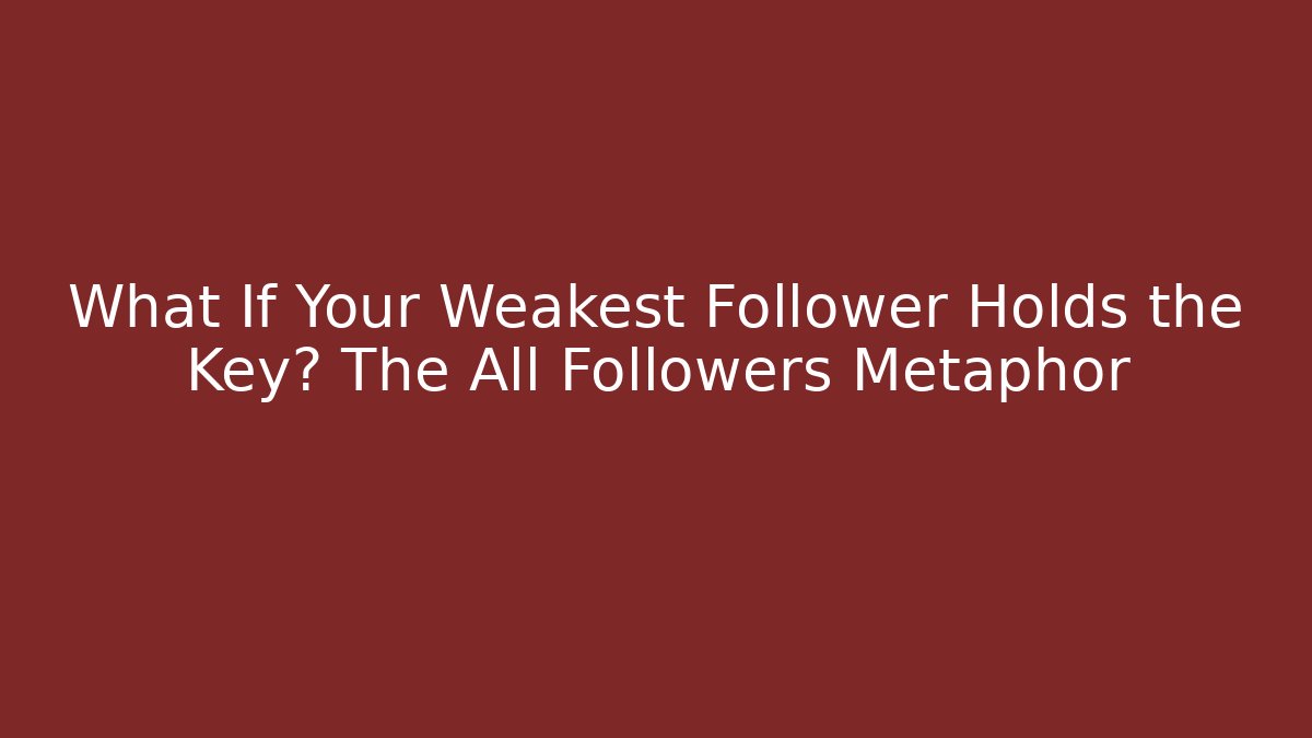 What If Your Weakest Follower Holds the Key? The All Followers Metaphor