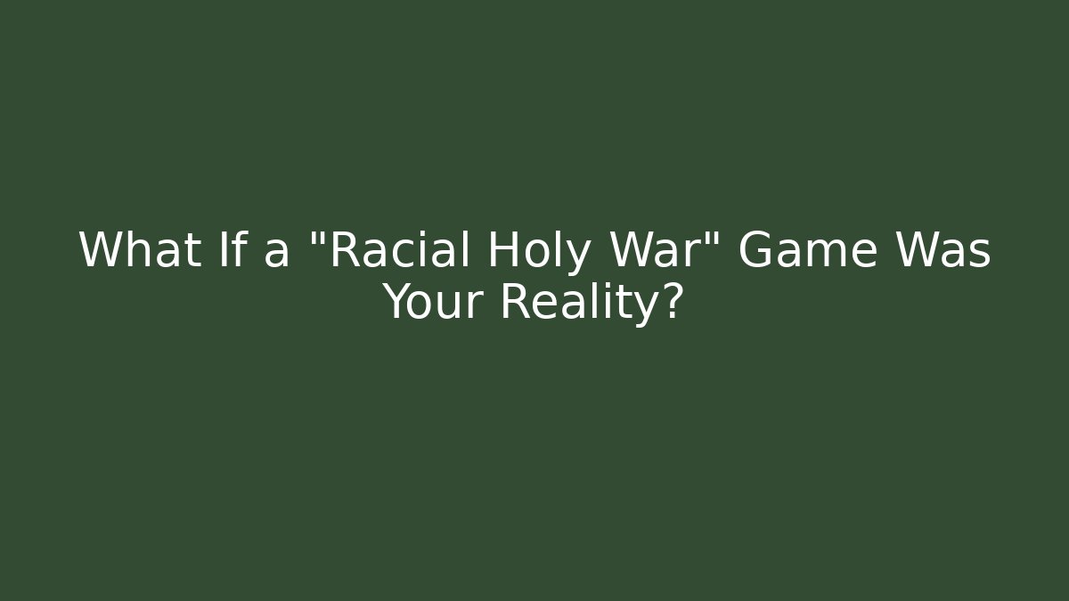 What If a "Racial Holy War" Game Was Your Reality?