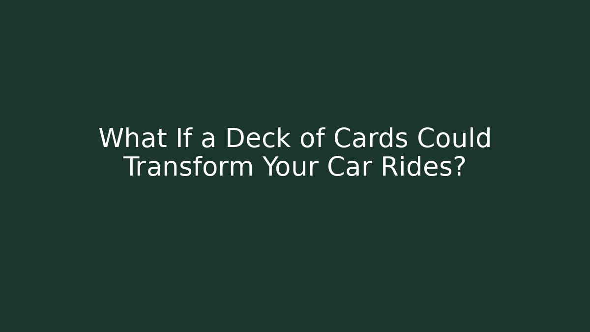 What If a Deck of Cards Could Transform Your Car Rides?