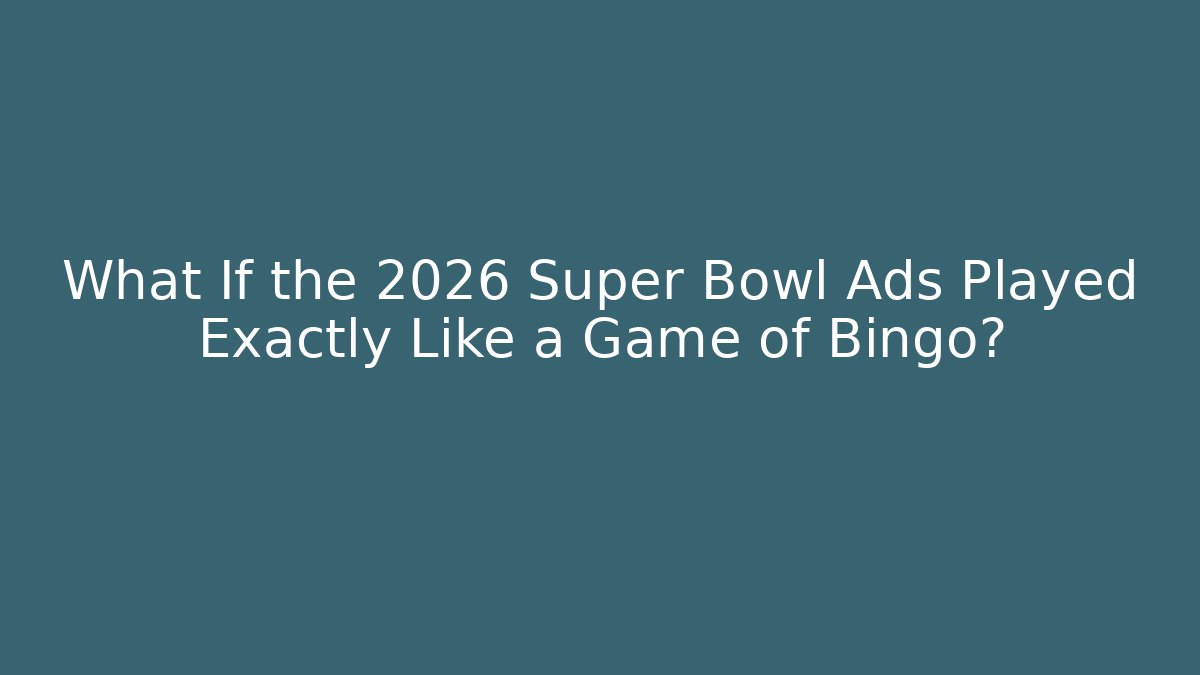 What If the 2026 Super Bowl Ads Played Exactly Like a Game of Bingo?