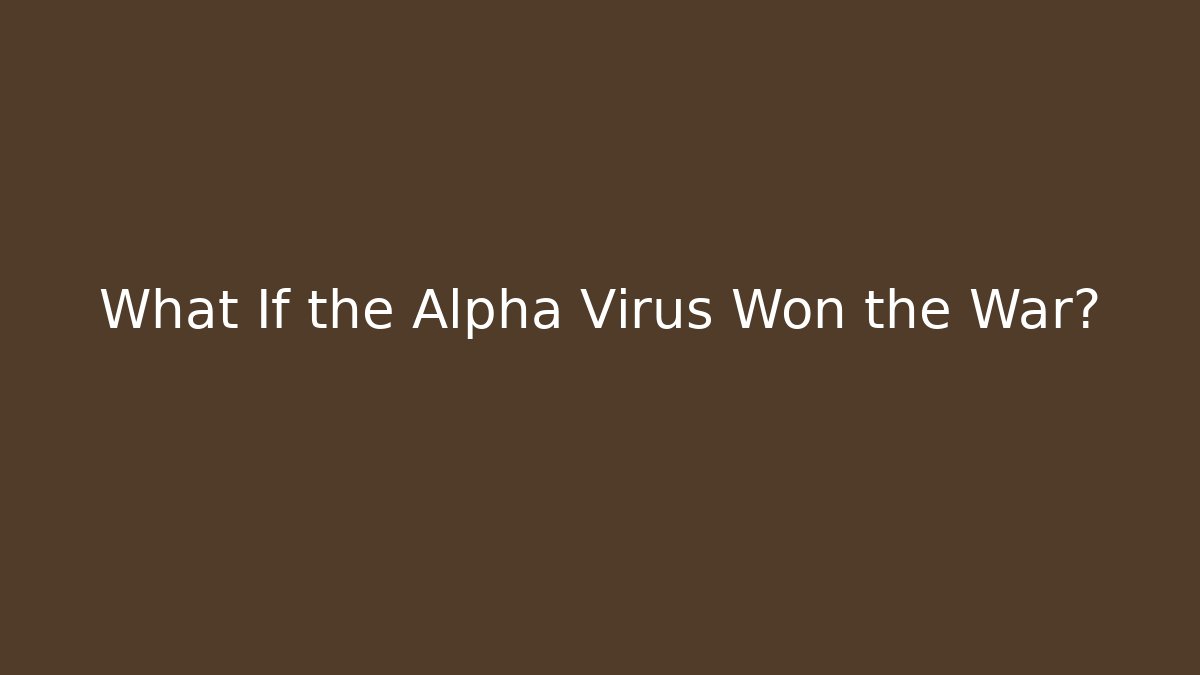 What If the Alpha Virus Won the War? - Create More Assets