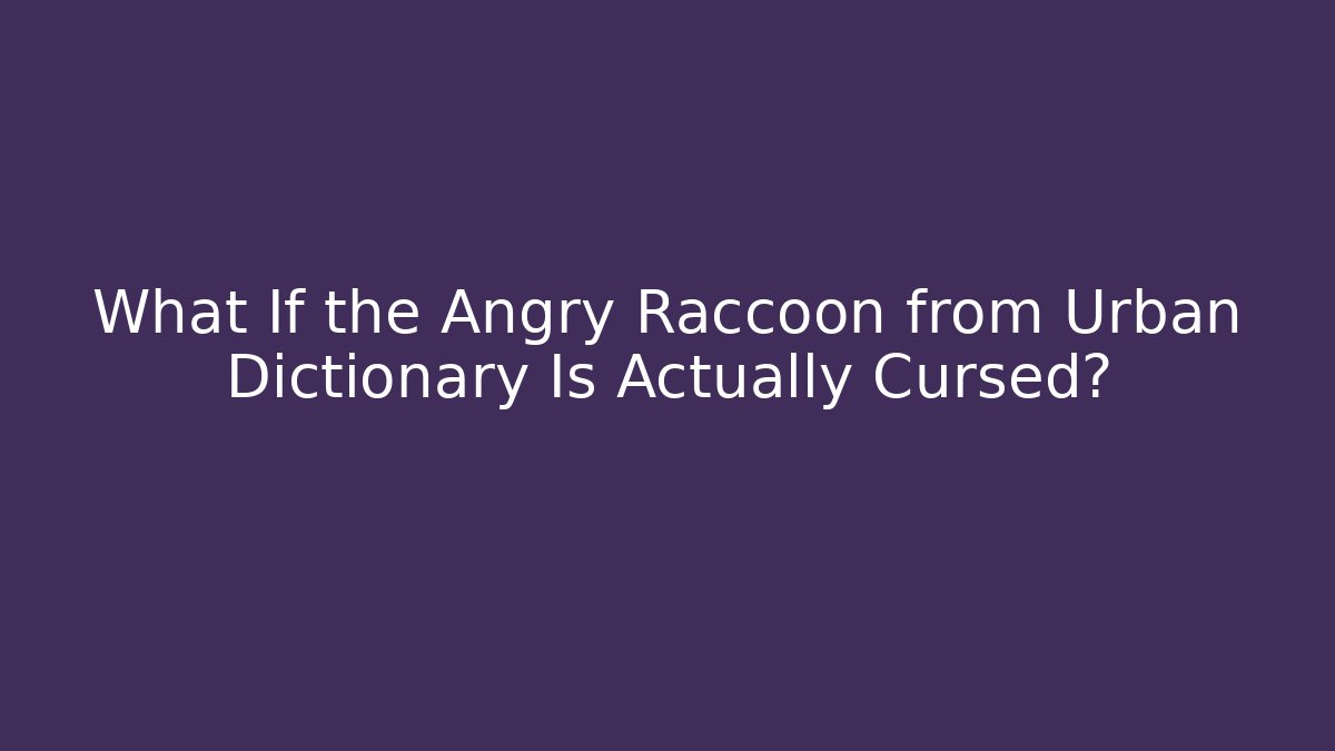 What If the Angry Raccoon from Urban Dictionary Is Actually Cursed?