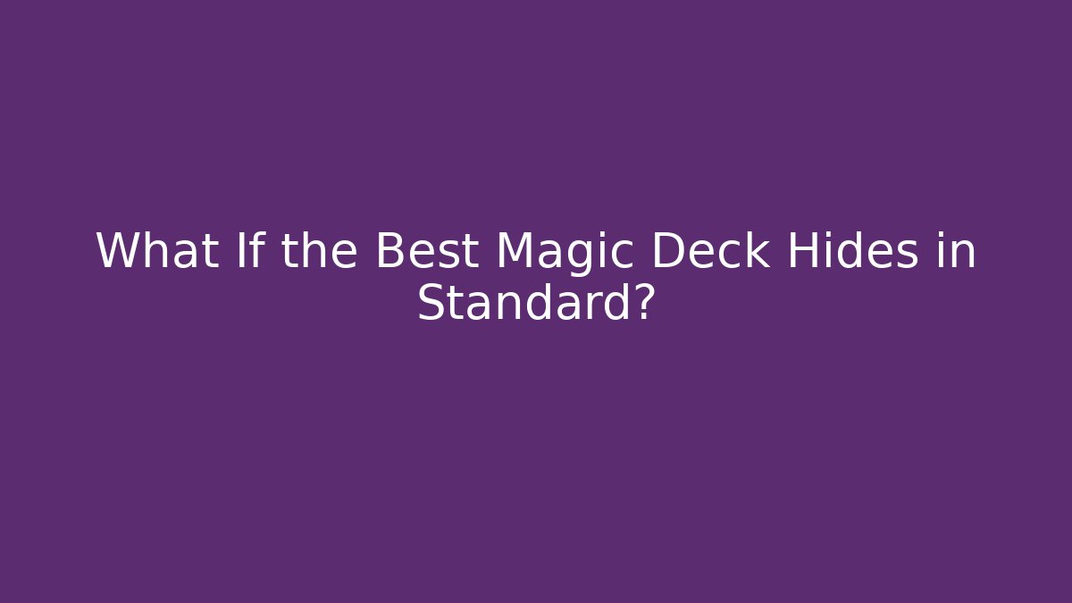 What If the Best Magic Deck Hides in Standard?