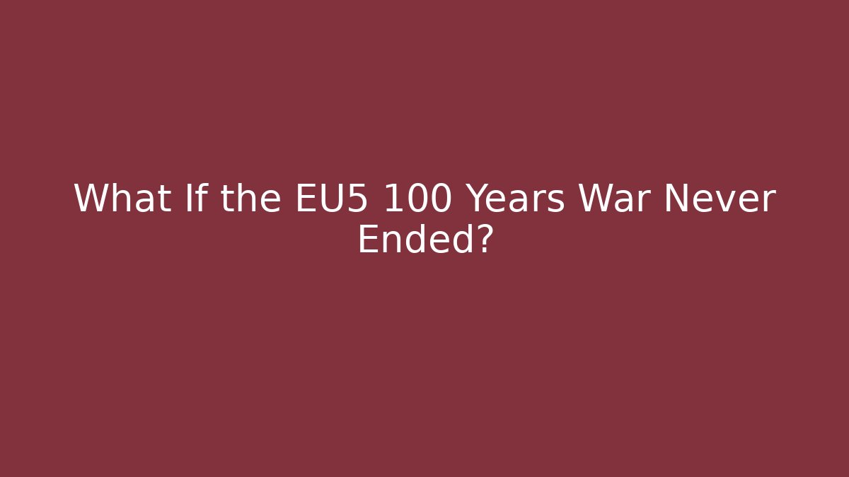 What If the EU5 100 Years War Never Ended?