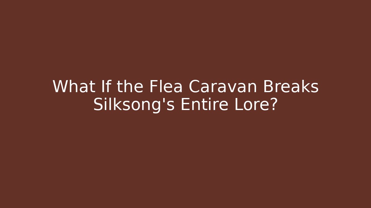 What If the Flea Caravan Breaks Silksong's Entire Lore?