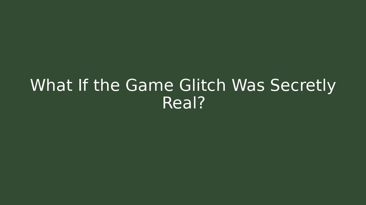 What If the Game Glitch Was Secretly Real?