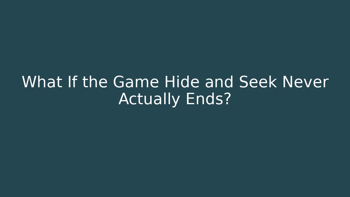 What If the Game Hide and Seek Never Actually Ends? - Create More Assets