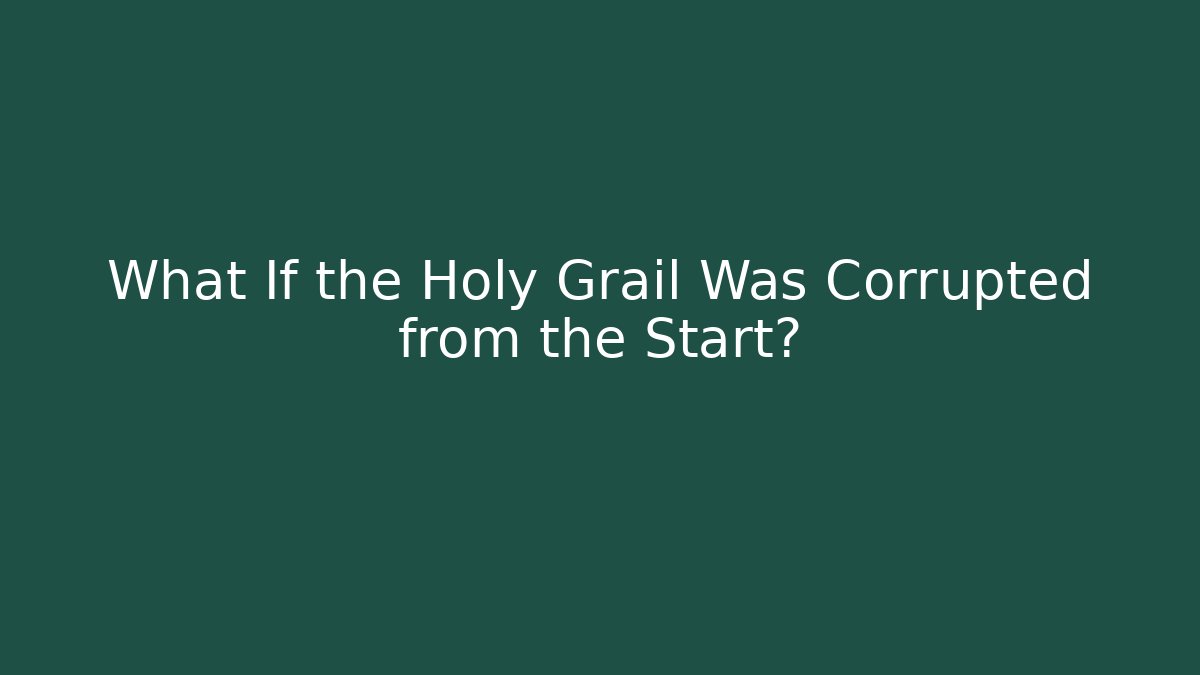 What If the Holy Grail Was Corrupted from the Start?