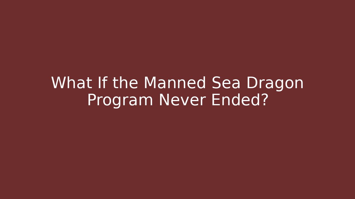 What If the Manned Sea Dragon Program Never Ended? - Create More Assets