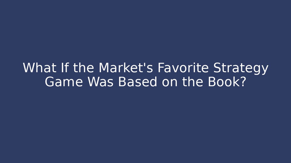 What If the Market's Favorite Strategy Game Was Based on the Book?