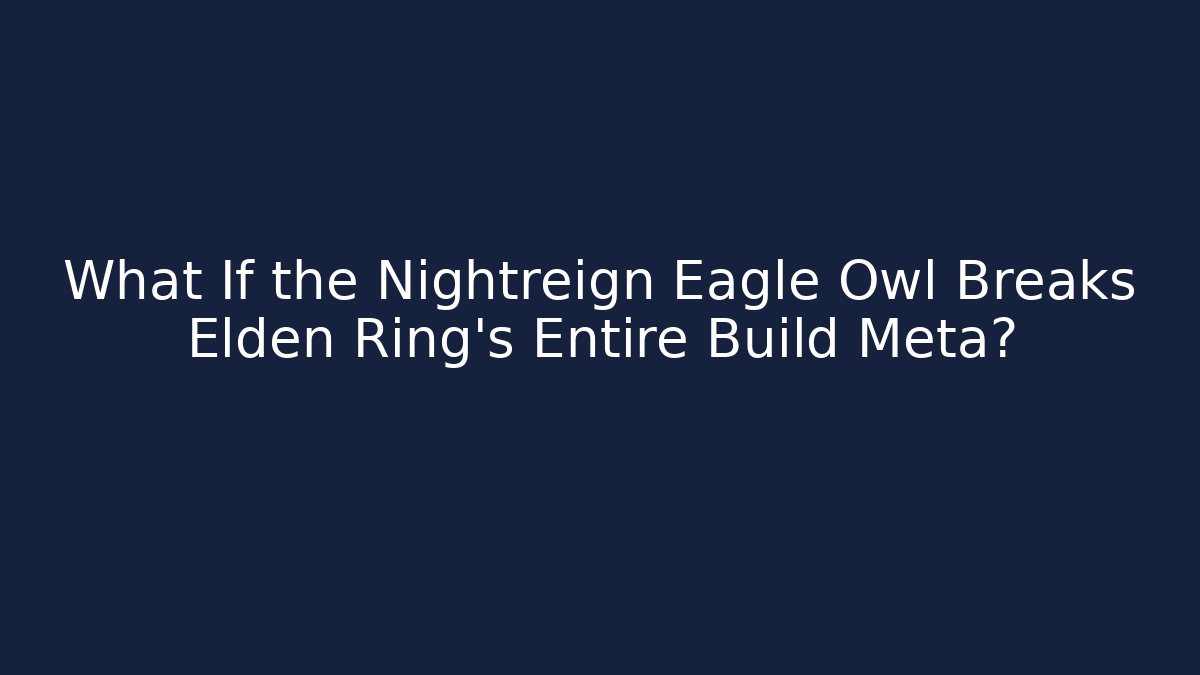 What If the Nightreign Eagle Owl Breaks Elden Ring's Entire Build Meta?