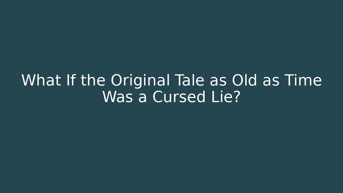 What If the Original Tale as Old as Time Was a Cursed Lie? - Create More Assets