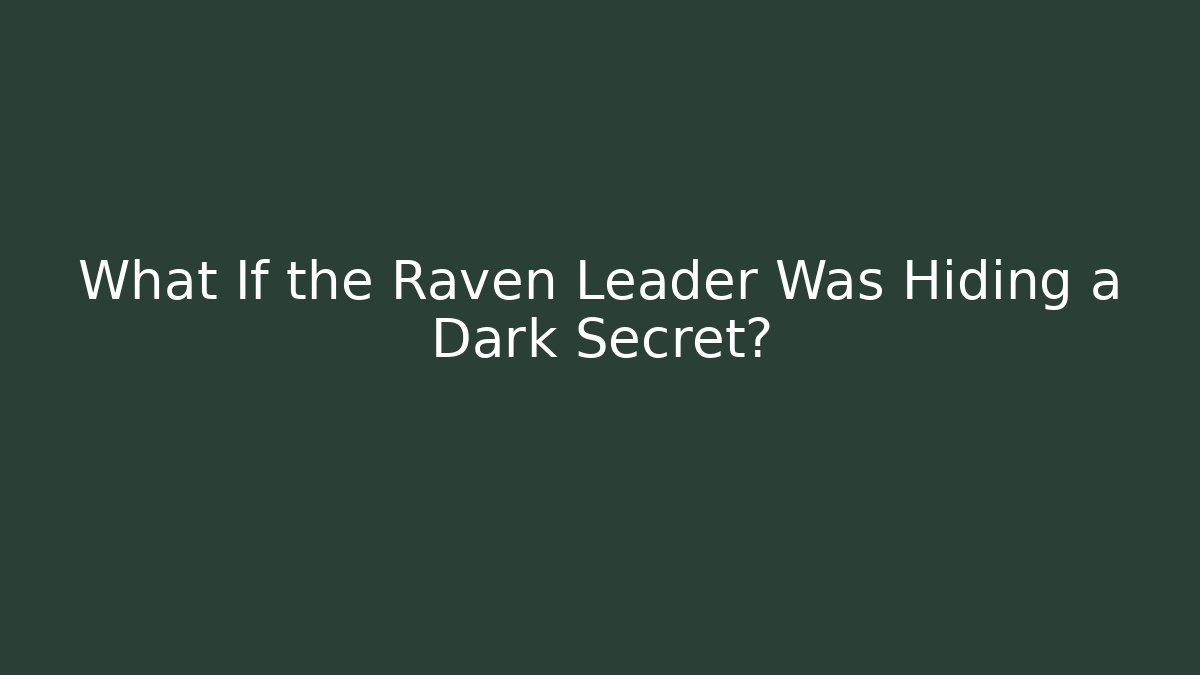What If the Raven Leader Was Hiding a Dark Secret?