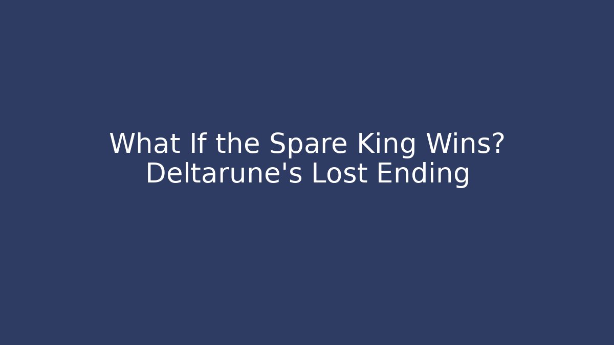 What If the Spare King Wins? Deltarune's Lost Ending