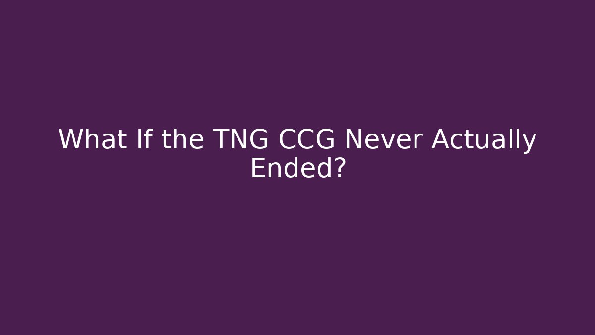 What If the TNG CCG Never Actually Ended? - Create More Assets