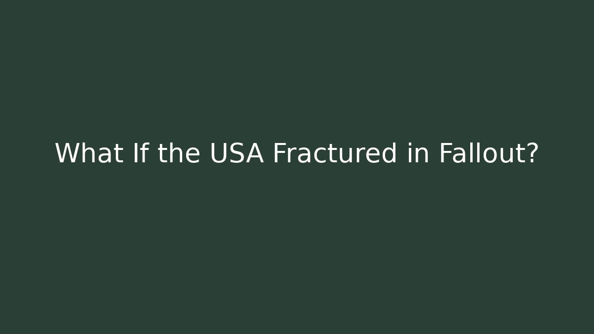 What If the USA Fractured in Fallout?
