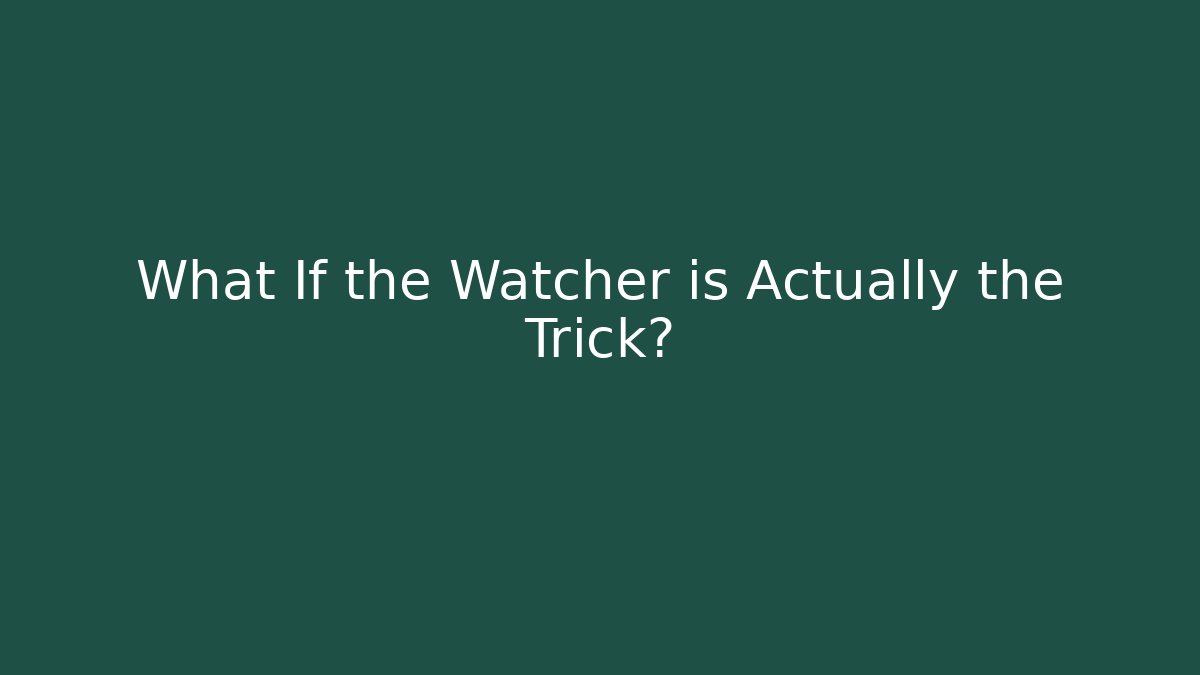 What If the Watcher is Actually the Trick? - Create More Assets