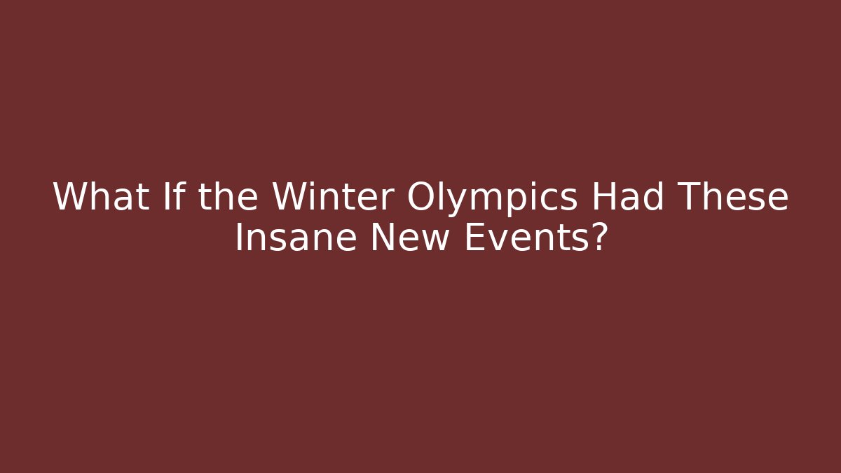 What If the Winter Olympics Had These Insane New Events?