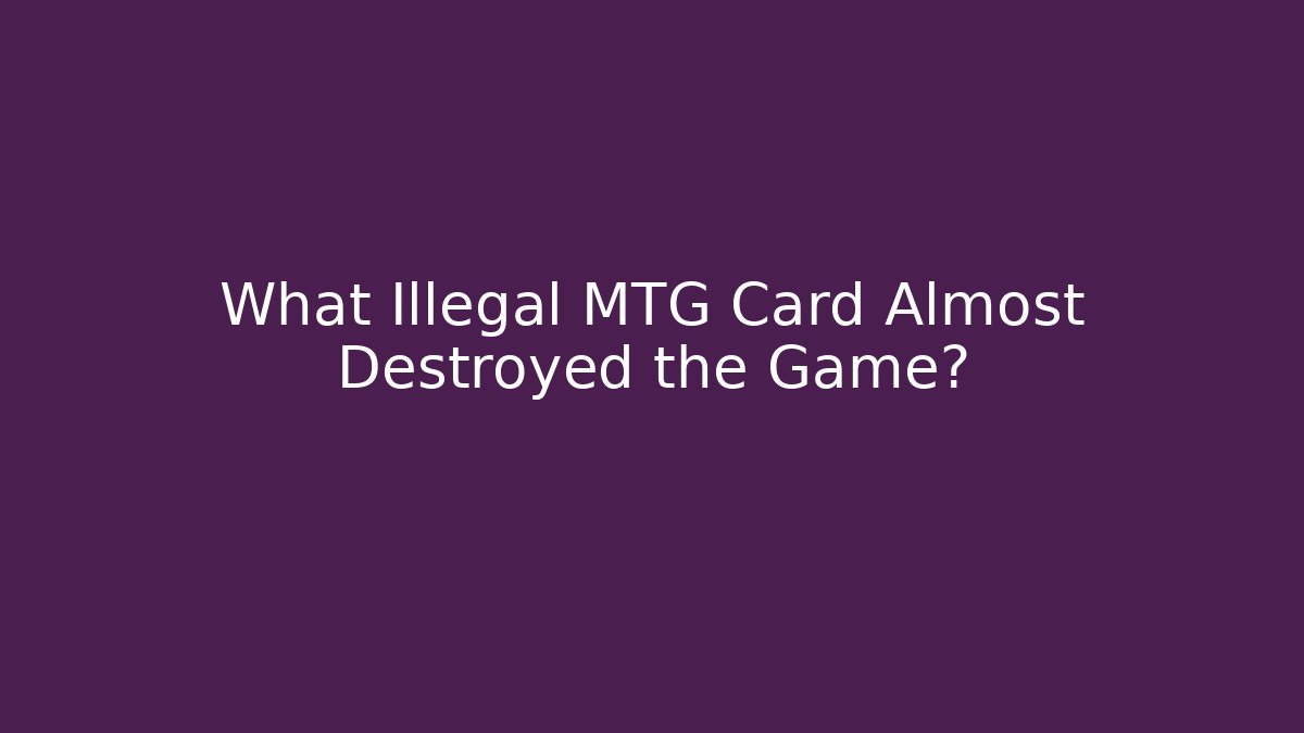 What Illegal MTG Card Almost Destroyed the Game? - Create More Assets
