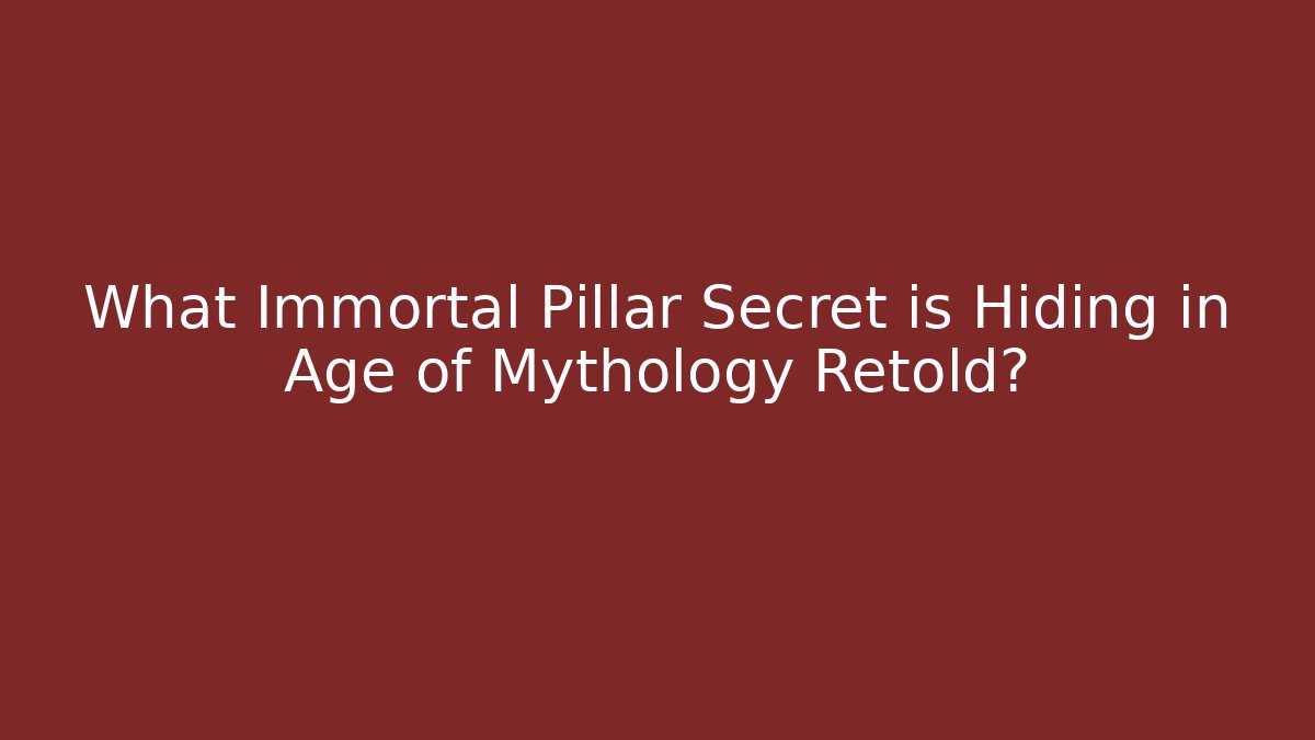 What Immortal Pillar Secret is Hiding in Age of Mythology Retold?