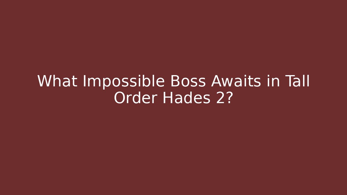 What Impossible Boss Awaits in Tall Order Hades 2?