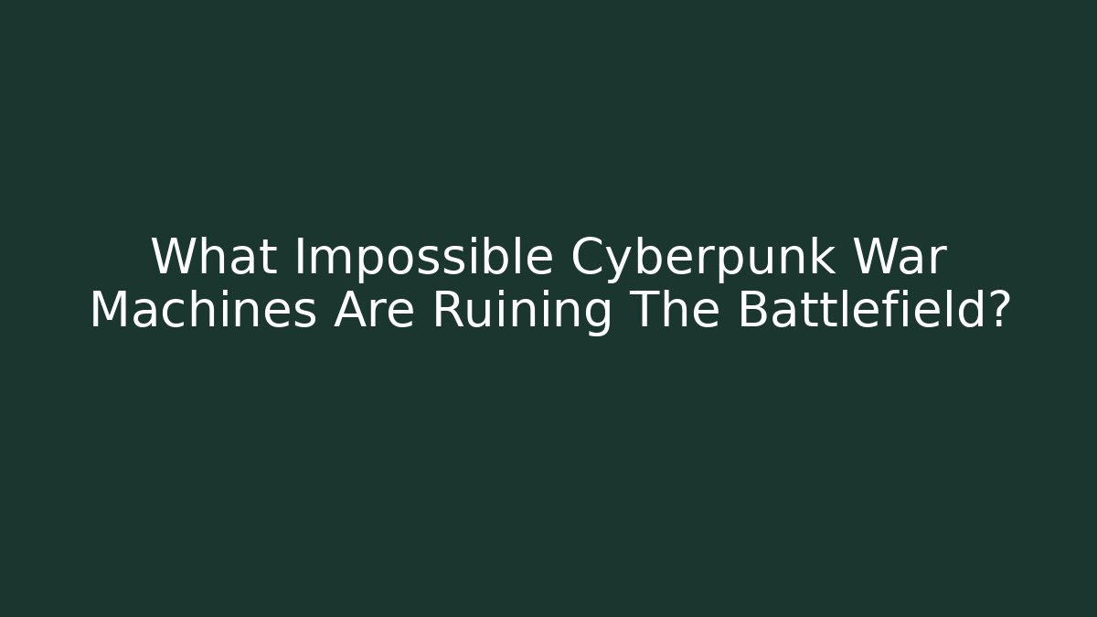 What Impossible Cyberpunk War Machines Are Ruining The Battlefield?