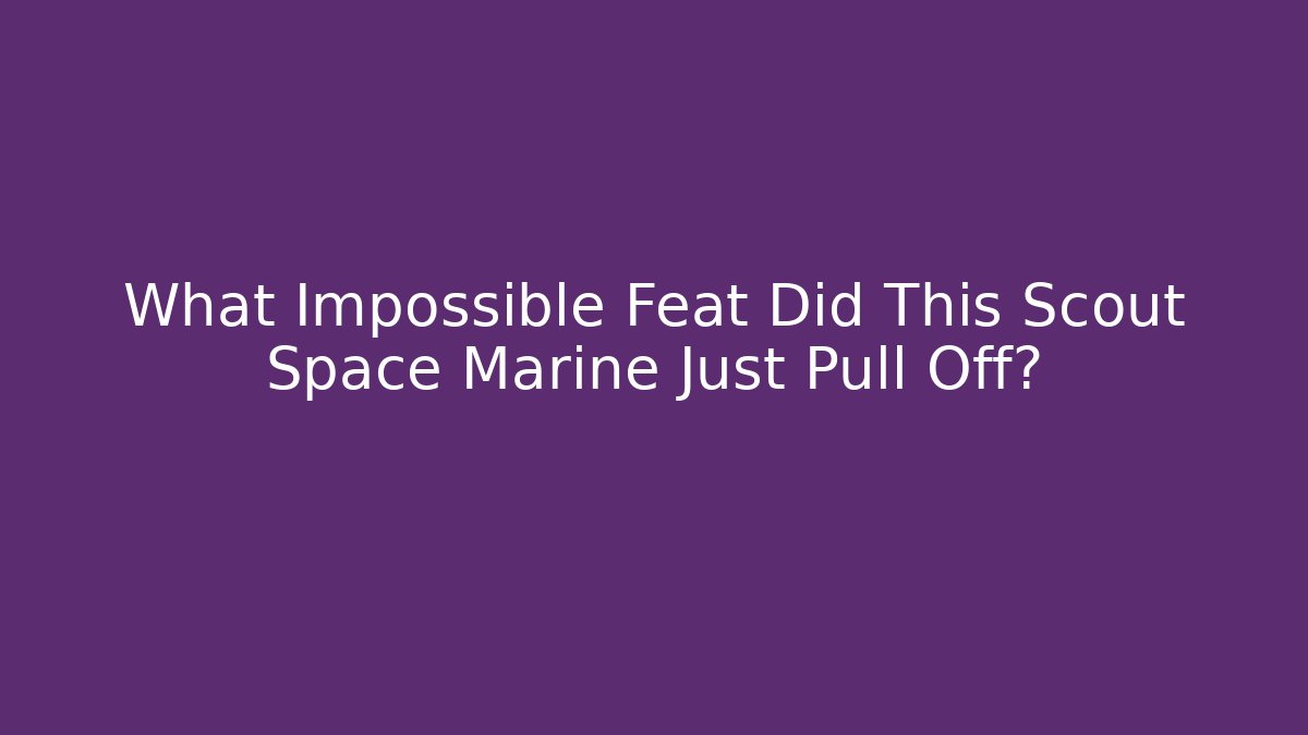 What Impossible Feat Did This Scout Space Marine Just Pull Off?