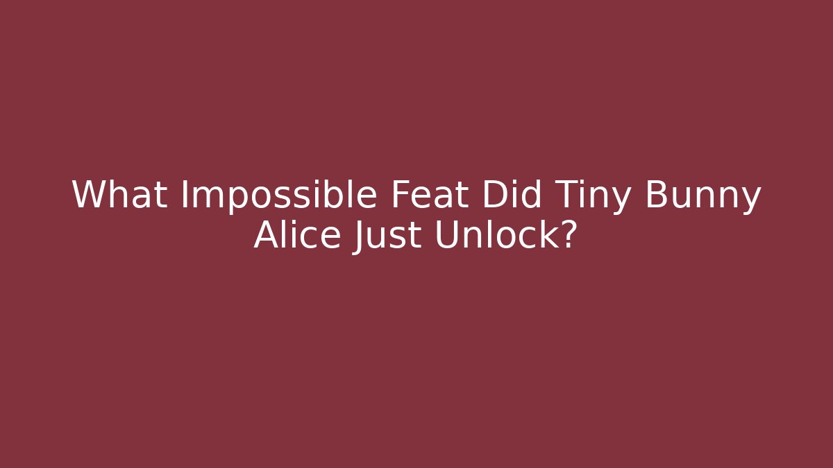 What Impossible Feat Did Tiny Bunny Alice Just Unlock?