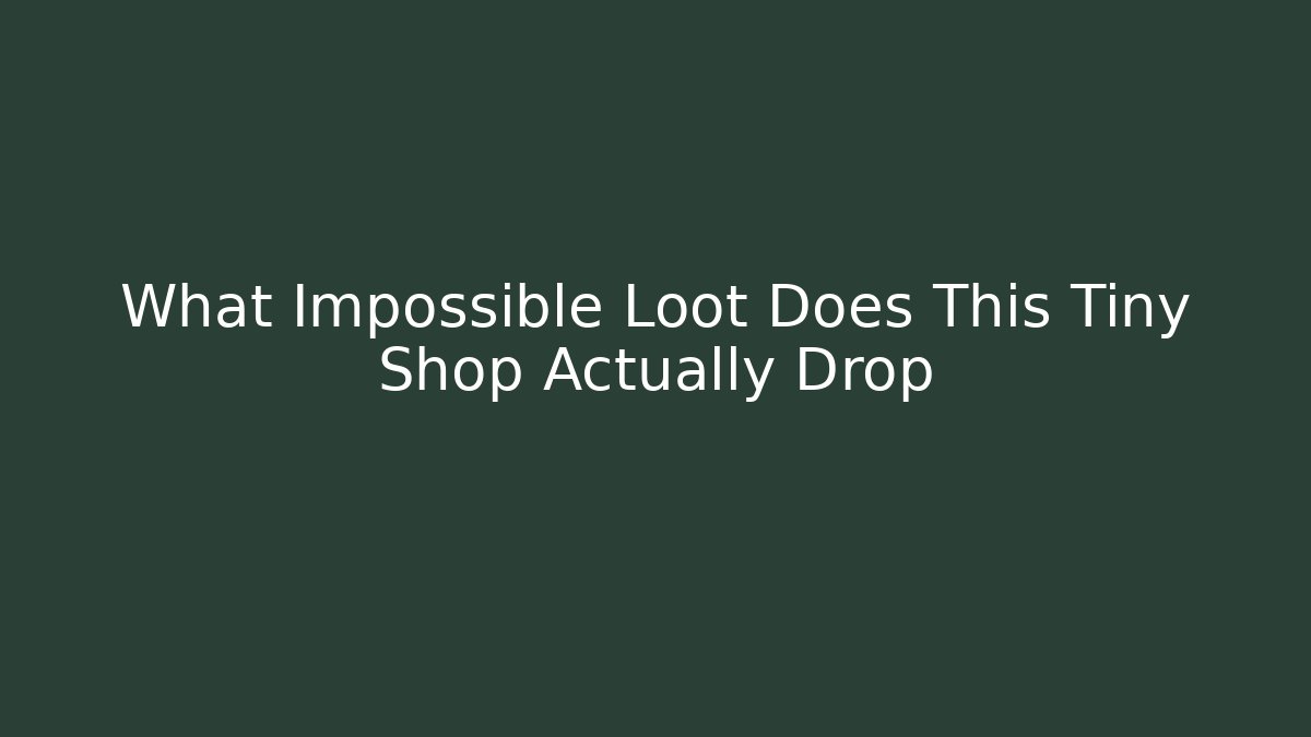 What Impossible Loot Does This Tiny Shop Actually Drop - Create More Assets
