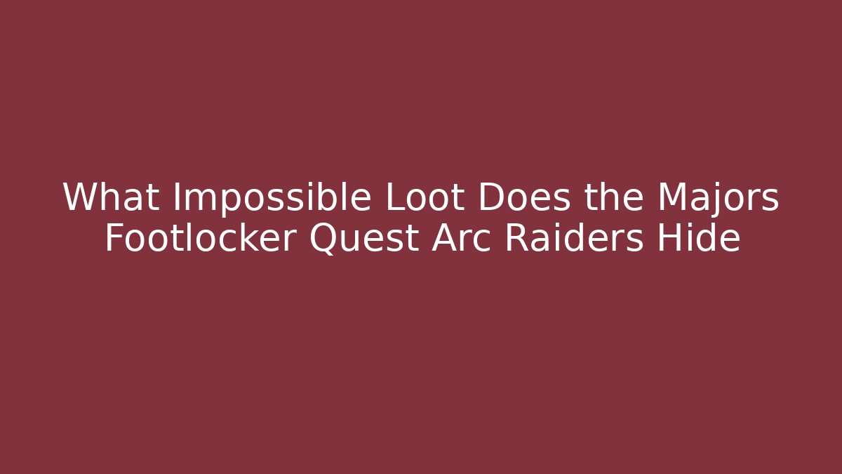 What Impossible Loot Does the Majors Footlocker Quest Arc Raiders Hide