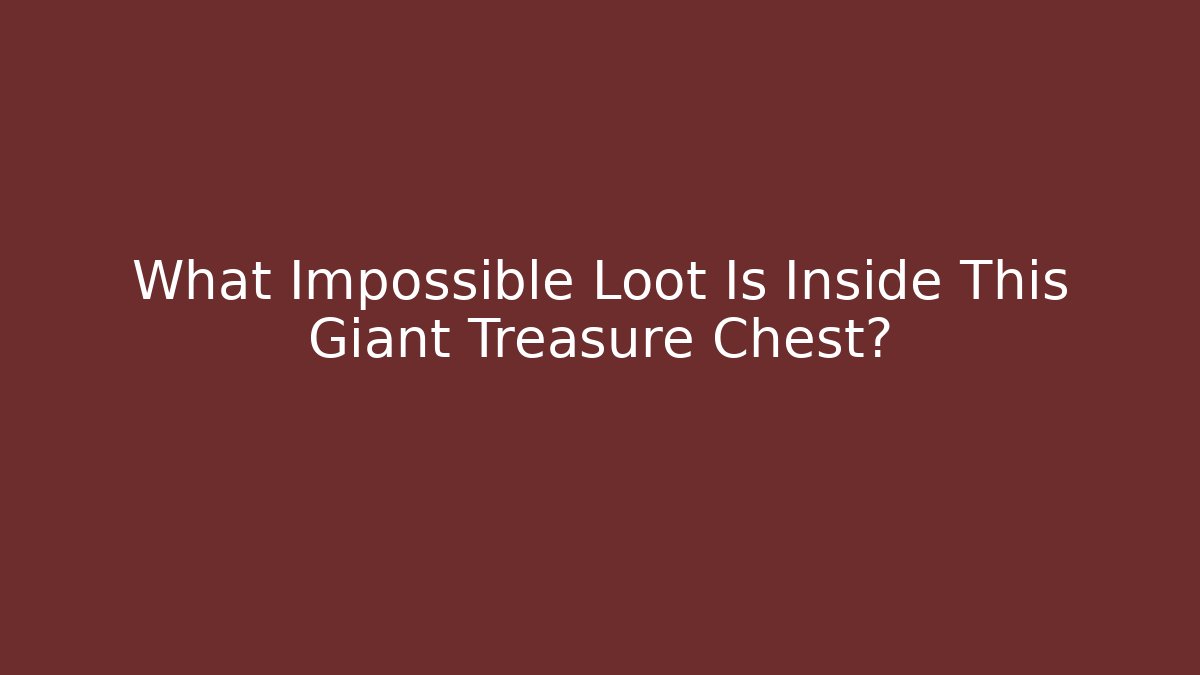 What Impossible Loot Is Inside This Giant Treasure Chest?