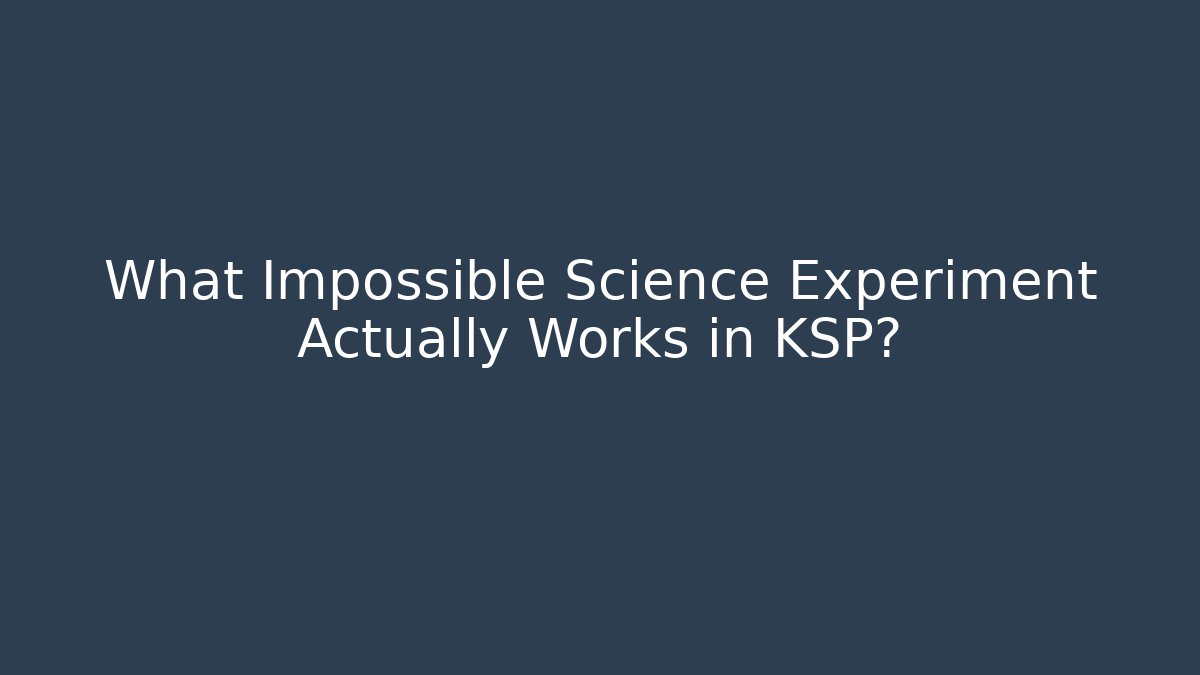 What Impossible Science Experiment Actually Works in KSP?