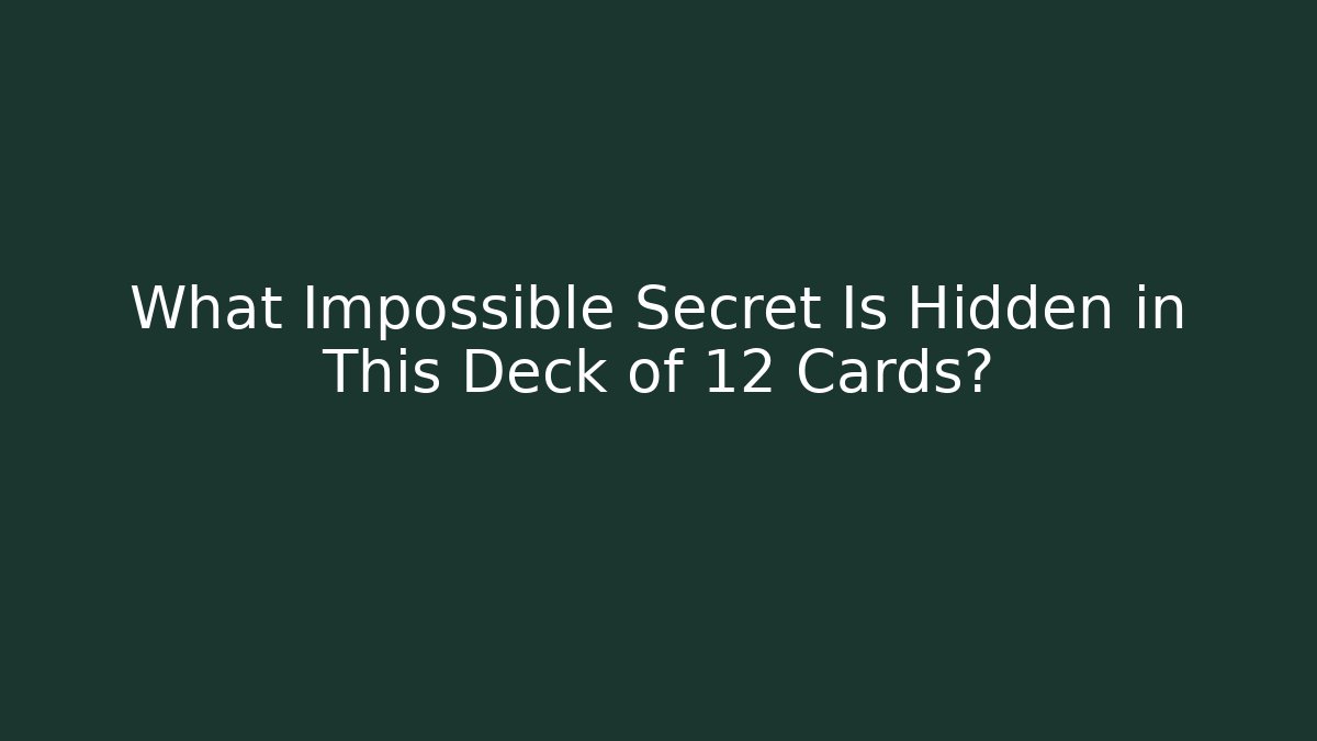 What Impossible Secret Is Hidden in This Deck of 12 Cards?