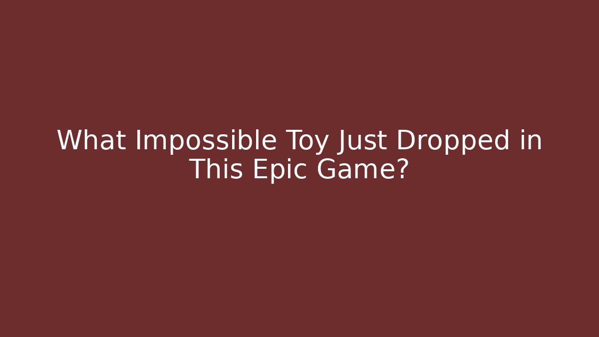 What Impossible Toy Just Dropped in This Epic Game?