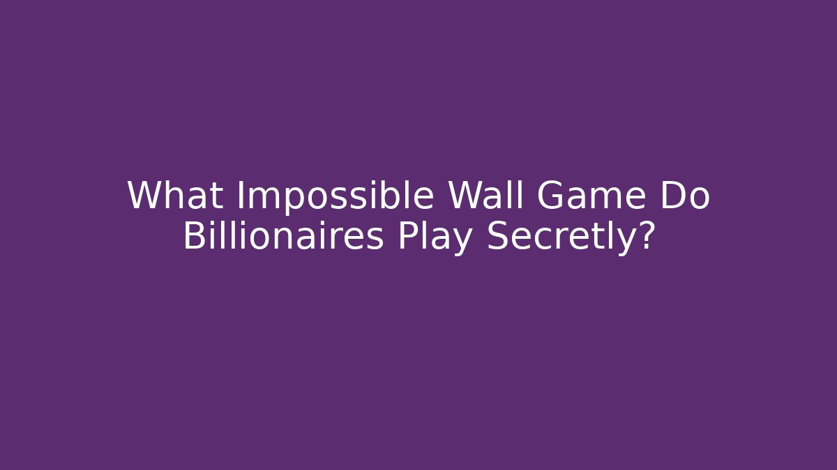 What Impossible Wall Game Do Billionaires Play Secretly?